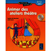 Animer des ateliers théâtre (+ CD-Rom) - 8 - 12 ans