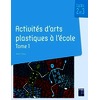Activités d’arts plastiques à l’école - tome 1 du CP au CM2 - Nouvelle édition