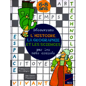 Découvrons l'histoire, la géographie et les sciences par les mots croisés 6 - 8 ans