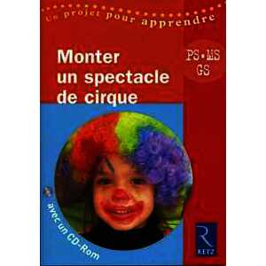 Monter un spectacle de cirque (+ CD-Rom) - PS - MS - GS