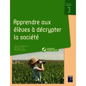 Apprendre aux élèves à décrypter la société Cycle 3 (+ ressources numériques)