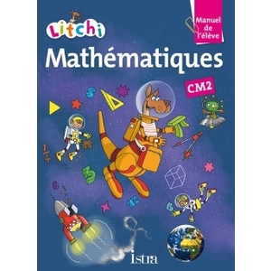 LITCHI MATHEMATIQUES CM2 MANUEL ELEVE ED. 2015