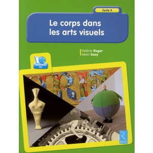 Le corps dans les arts visuels (+ CD-Rom) - Cycle 3